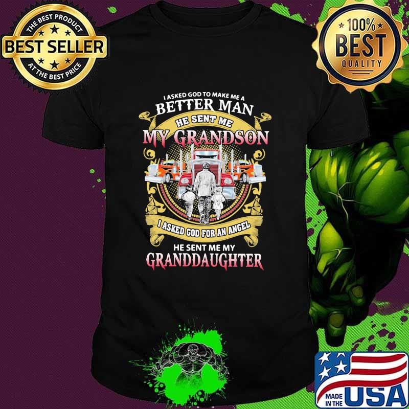 I Asked God To Make A Better Man He Sent Me My Grandson He Sent Me My Granddaughter Trucker Shirt