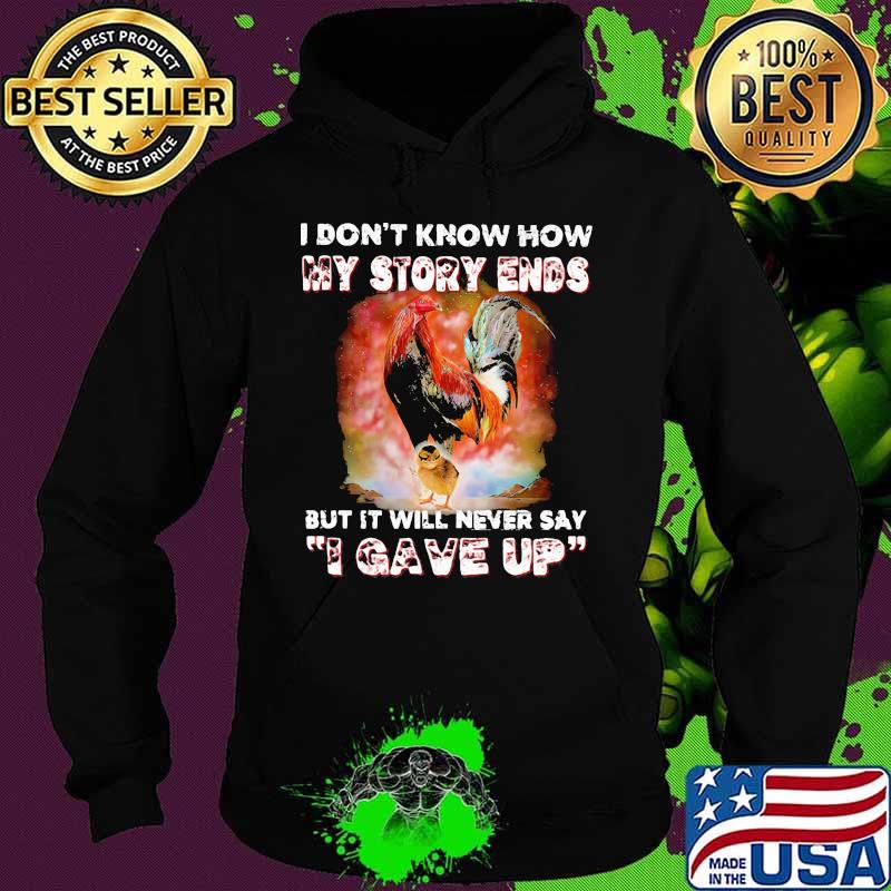 I Don't Know How My Story Ends But It Will Never Say I Gave Up Rooster Shirt Hoodie I Don't Know How My Story Ends But It Will Never Say I Gave Up Rooster Shirt Hoodie