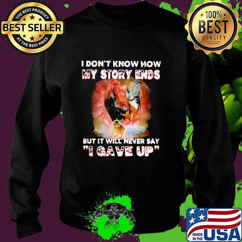 I Don't Know How My Story Ends But It Will Never Say I Gave Up Rooster Shirt Sweater I Don't Know How My Story Ends But It Will Never Say I Gave Up Rooster Shirt Sweater