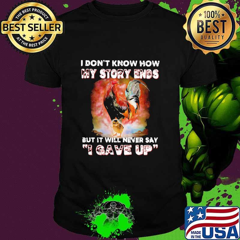 I Don't Know How My Story Ends But It Will Never Say I Gave Up Rooster Shirt