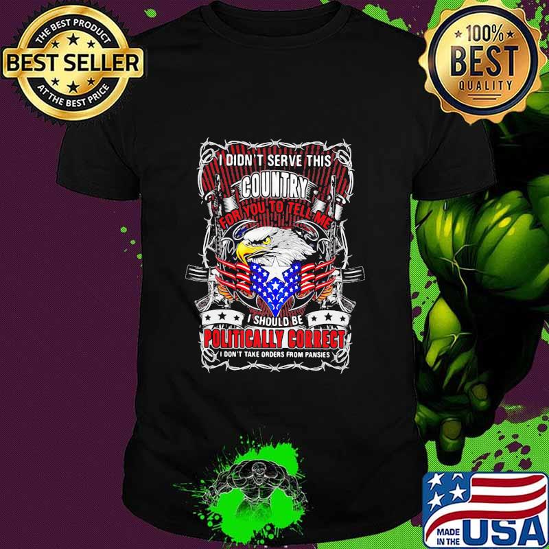 I Don't Serve This Country For You To Tell Me I Should Be Politcally Correct Eagle American Flag Shirt