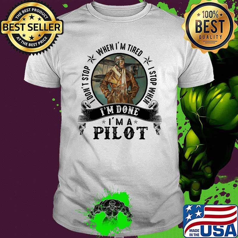 I Don't Stop When I'm Tired I Stop When I'm Done I'm A Pilot Shirt