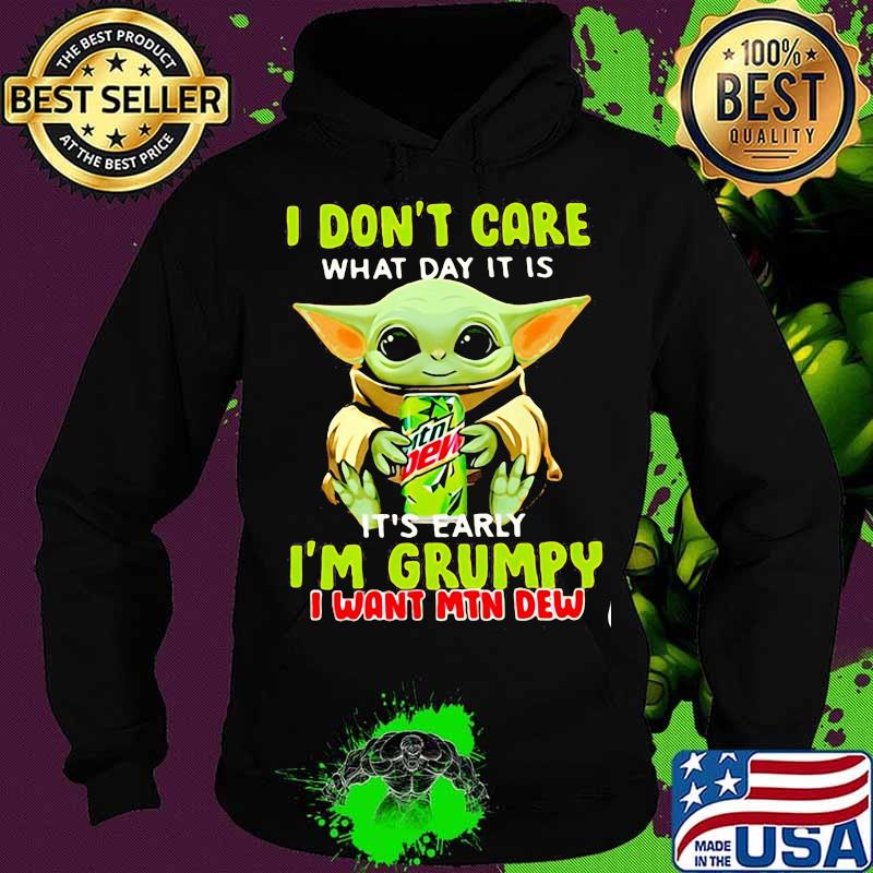 I Don’t Care What Day It Is It’s Early I’m Grumpy I Want Min Dew Baby Yoda Shirt Hoodie I Don’t Care What Day It Is It’s Early I’m Grumpy I Want Min Dew Baby Yoda Shirt Hoodie