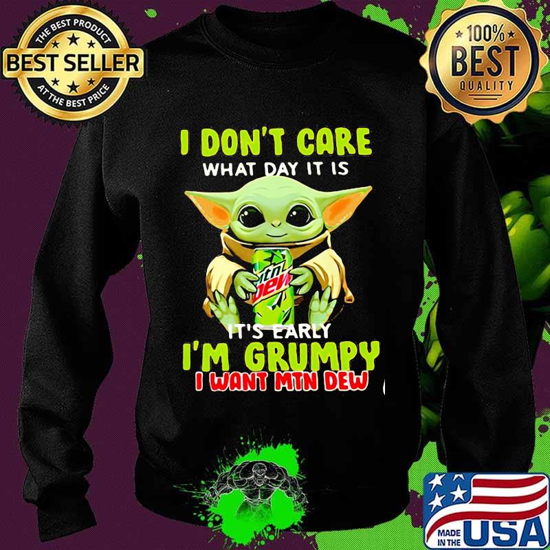 I Don’t Care What Day It Is It’s Early I’m Grumpy I Want Min Dew Baby Yoda Shirt Sweater I Don’t Care What Day It Is It’s Early I’m Grumpy I Want Min Dew Baby Yoda Shirt Sweater
