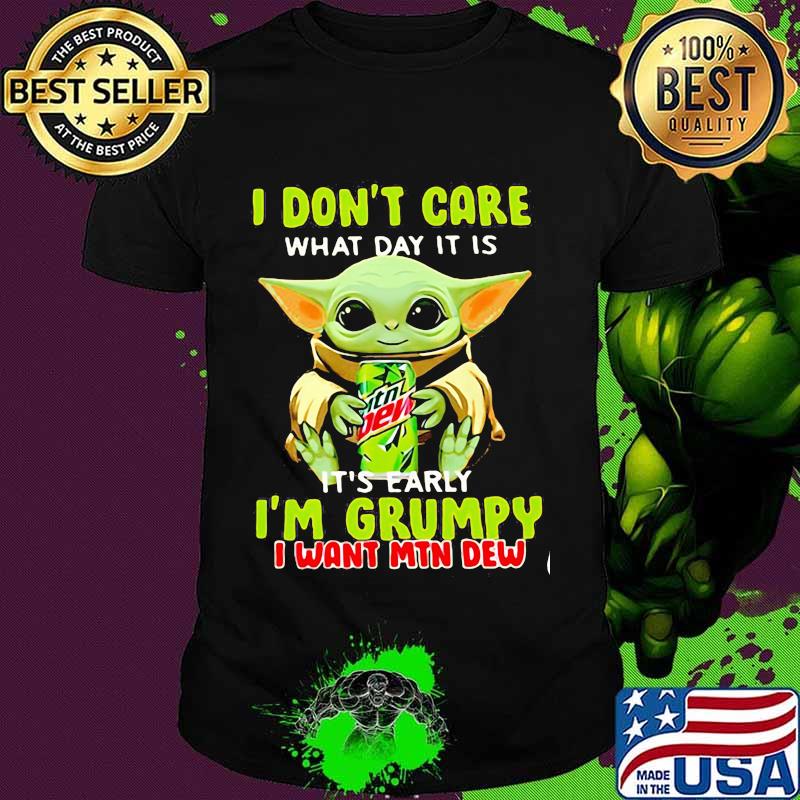 I Don’t Care What Day It Is It’s Early I’m Grumpy I Want Min Dew Baby Yoda Shirt I Don’t Care What Day It Is It’s Early I’m Grumpy I Want Min Dew Baby Yoda Shirt