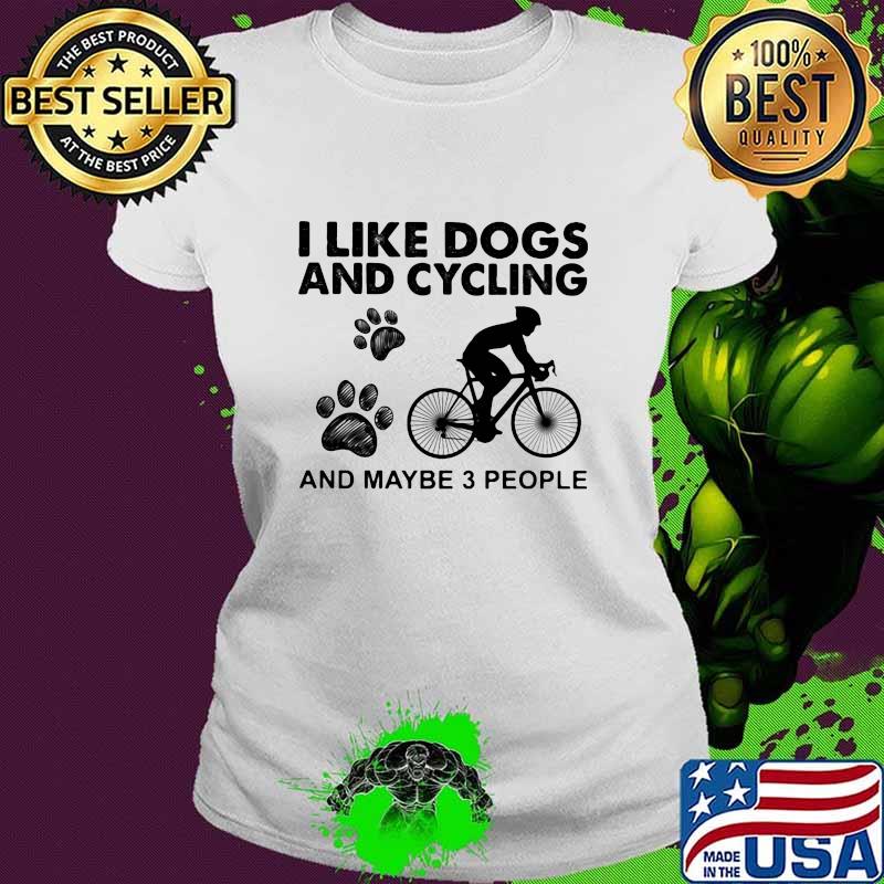 I Like Dogs And Cycling And Maybe 3 People Quote Shirt Ladies tee I Like Dogs And Cycling And Maybe 3 People Quote Shirt Ladies tee