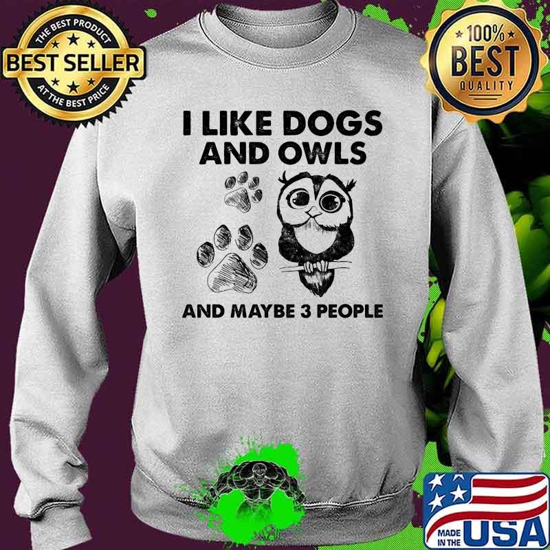 I Like Dogs And Owls And Maybe 3 People Shirt Sweater I Like Dogs And Owls And Maybe 3 People Shirt Sweater