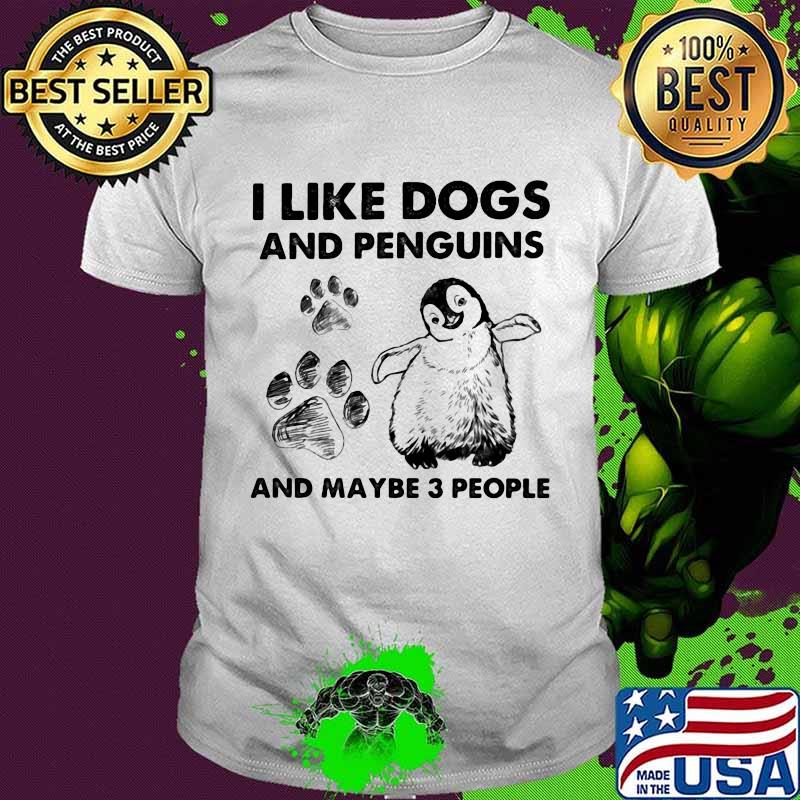 I Like Dogs And Penguins And Maybe 3 People Shirt