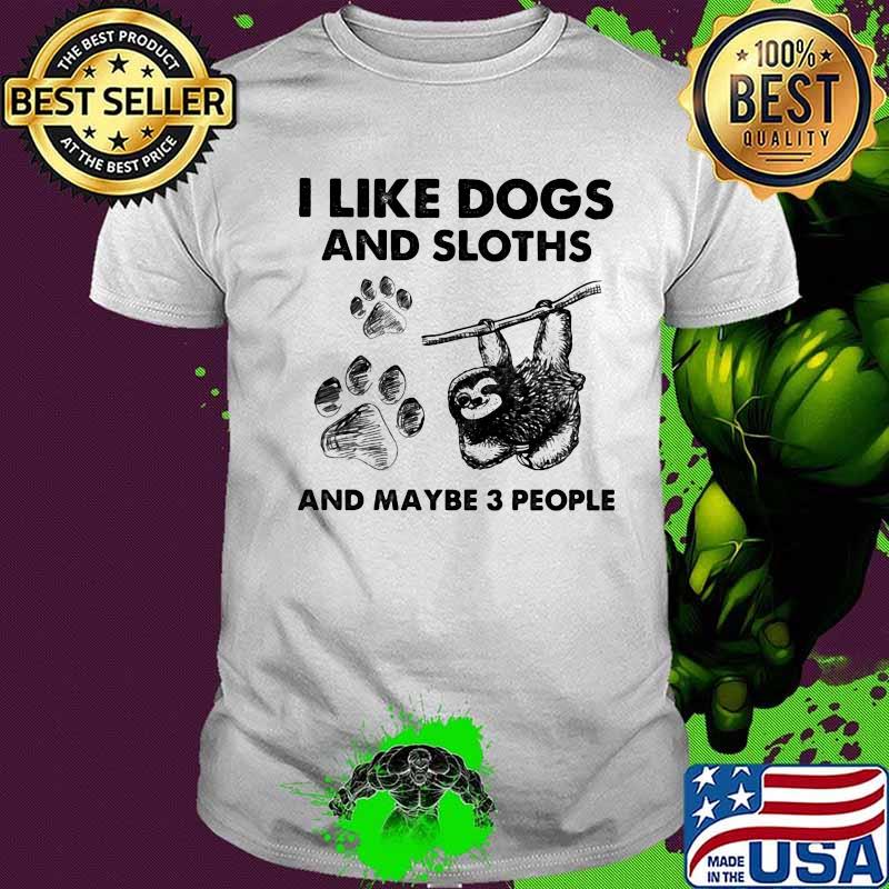 I Like Dogs And Sloths And Maybe 3 People Shirt