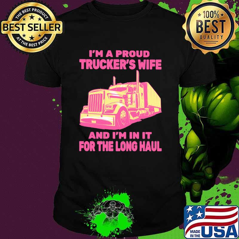 I'm A Proud Trucker's Wife And I'm In It For The Long Haul Shirt
