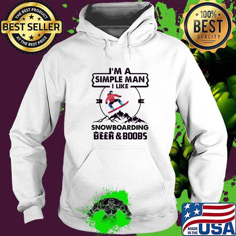 I'm A Simple Man I Like Snowboarding Beer And Boobs Mountain Shirt Hoodie I'm A Simple Man I Like Snowboarding Beer And Boobs Mountain Shirt Hoodie