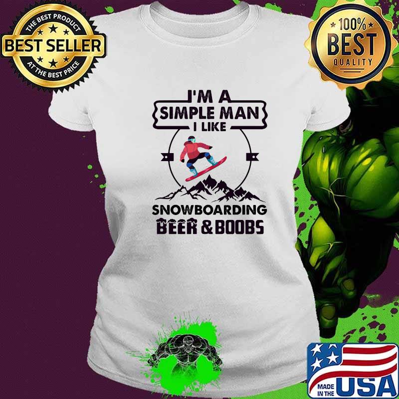 I'm A Simple Man I Like Snowboarding Beer And Boobs Mountain Shirt Ladies tee I'm A Simple Man I Like Snowboarding Beer And Boobs Mountain Shirt Ladies tee