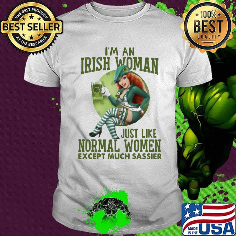 I'm An Irish Woman Just Like Normal Women Except Much Sassier Beer Shirt