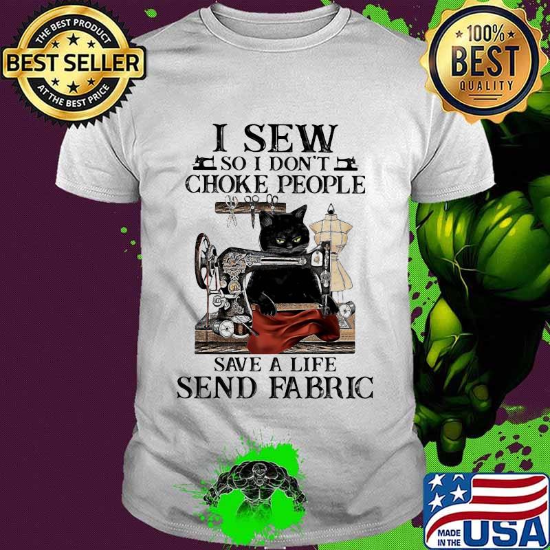 I Sew So I Don't Choke People Save A Life Send Fabric Sewing Machince Cats Shirt