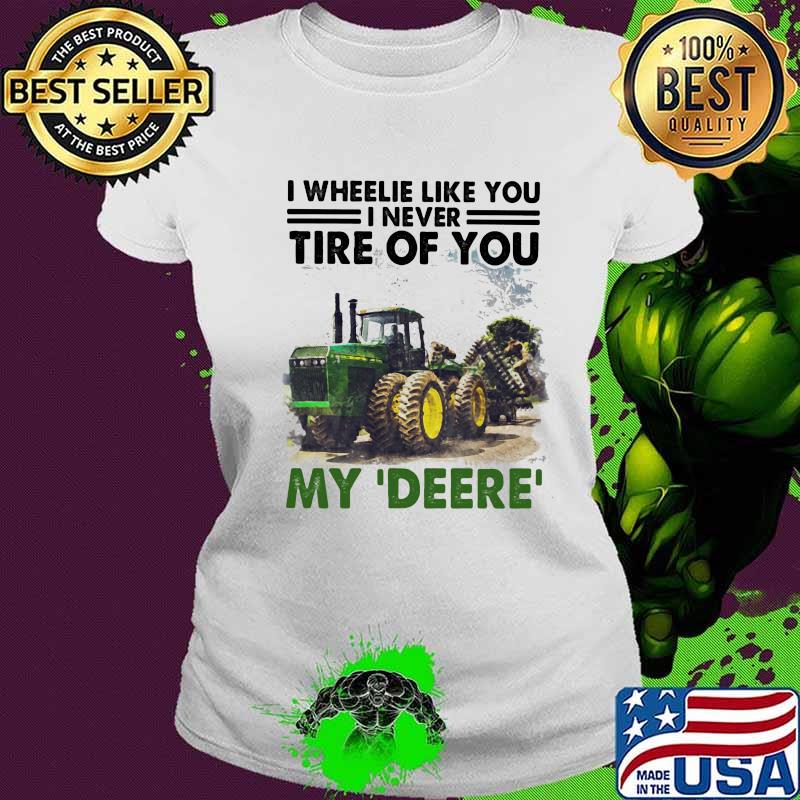 I Wheele Like You I Never Tire Of You My Deere Trucker Shirt Ladies tee I Wheele Like You I Never Tire Of You My Deere Trucker Shirt Ladies tee