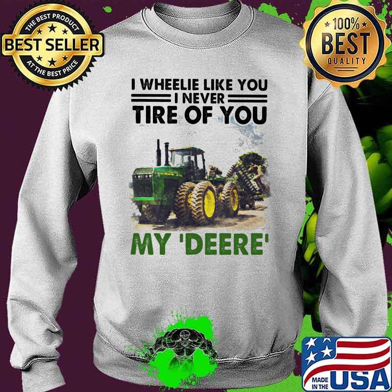 I Wheele Like You I Never Tire Of You My Deere Trucker Shirt Sweater I Wheele Like You I Never Tire Of You My Deere Trucker Shirt Sweater