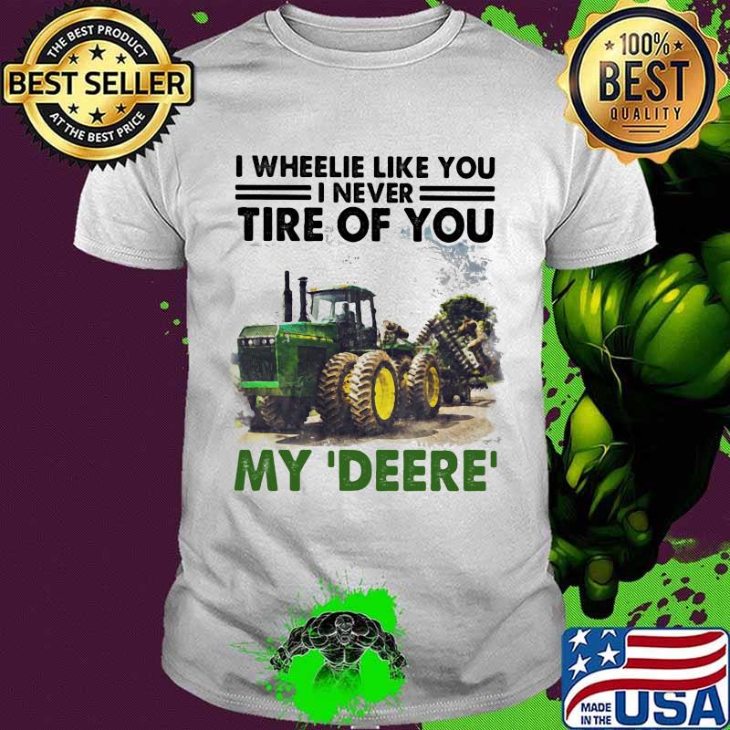 I Wheele Like You I Never Tire Of You My Deere Trucker Shirt