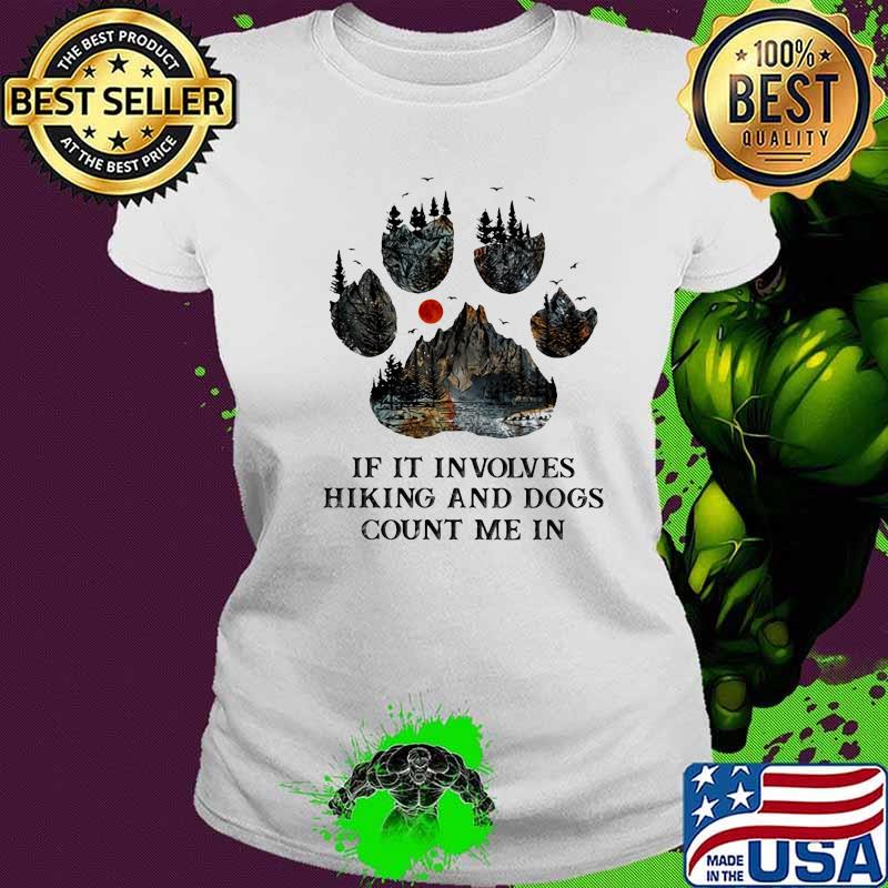 If It Involves Hiking And Dogs Count Me In The Forest Shirt Ladies tee If It Involves Hiking And Dogs Count Me In The Forest Shirt Ladies tee