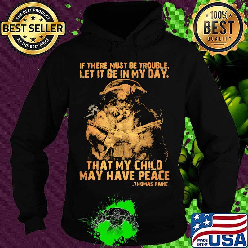 If There Must Be Trouble Let It be In My Day Thy my Child May Have Peace Thomas Paine Shirt
