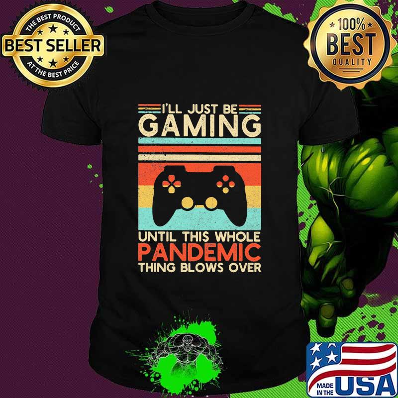 I’ll Just Be Gaming Until This Whole Pandemic Thing Blows Over Video Game Vintage Shirt