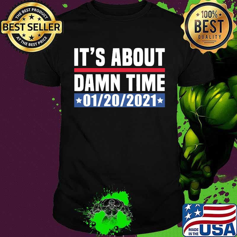 It's About Damn Time Inauguration Day 01 2021 Shirt