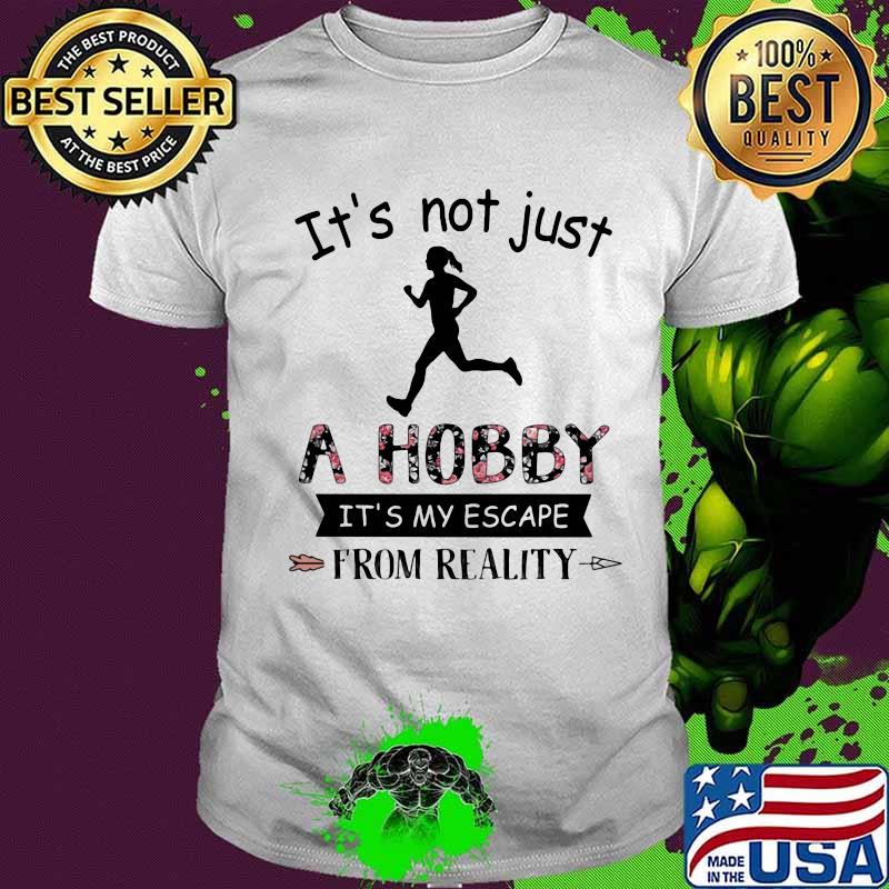 It's Not Just A Hobby It's My Escape From Reality Runing Shirt