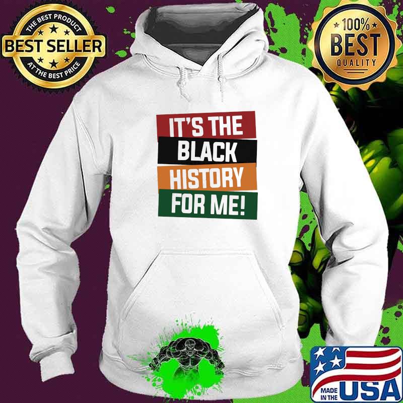 It's The Black History For Me Shirt Hoodie It's The Black History For Me Shirt Hoodie
