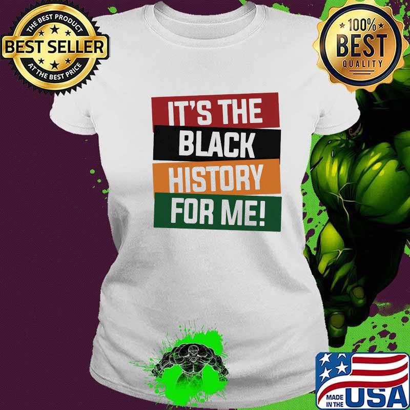 It's The Black History For Me Shirt Ladies tee It's The Black History For Me Shirt Ladies tee