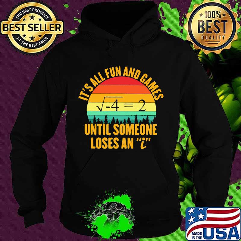 It’s All Fun And Games Until Someone Loses An I Math Vintage Shirt Hoodie It’s All Fun And Games Until Someone Loses An I Math Vintage Shirt Hoodie