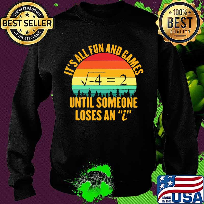 It’s All Fun And Games Until Someone Loses An I Math Vintage Shirt Sweater It’s All Fun And Games Until Someone Loses An I Math Vintage Shirt Sweater