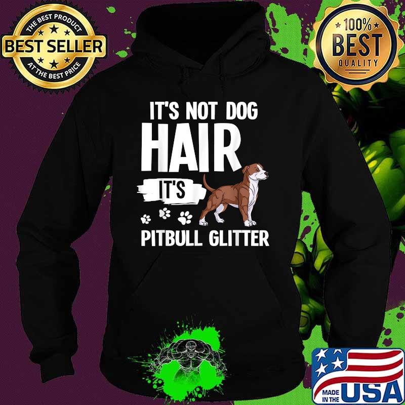 It’s Not Dog Hair It’s American Pitbull Terrier Shirt Hoodie It’s Not Dog Hair It’s American Pitbull Terrier Shirt Hoodie