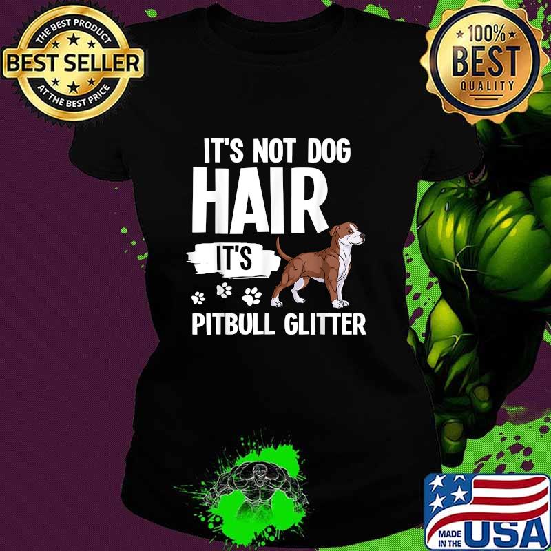 It’s Not Dog Hair It’s American Pitbull Terrier Shirt Ladies tee It’s Not Dog Hair It’s American Pitbull Terrier Shirt Ladies tee