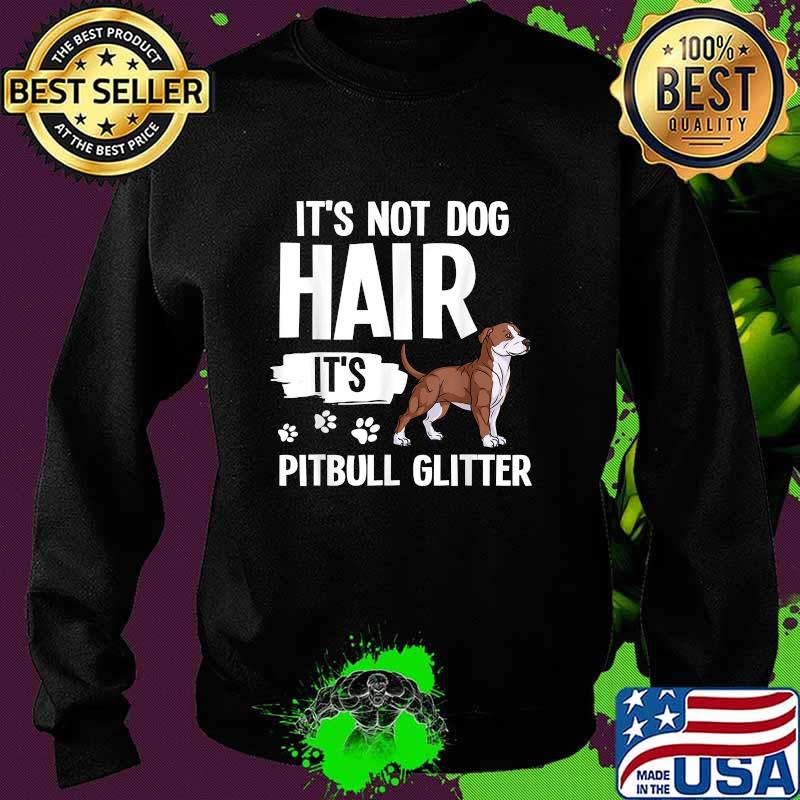 It’s Not Dog Hair It’s American Pitbull Terrier Shirt Sweater It’s Not Dog Hair It’s American Pitbull Terrier Shirt Sweater