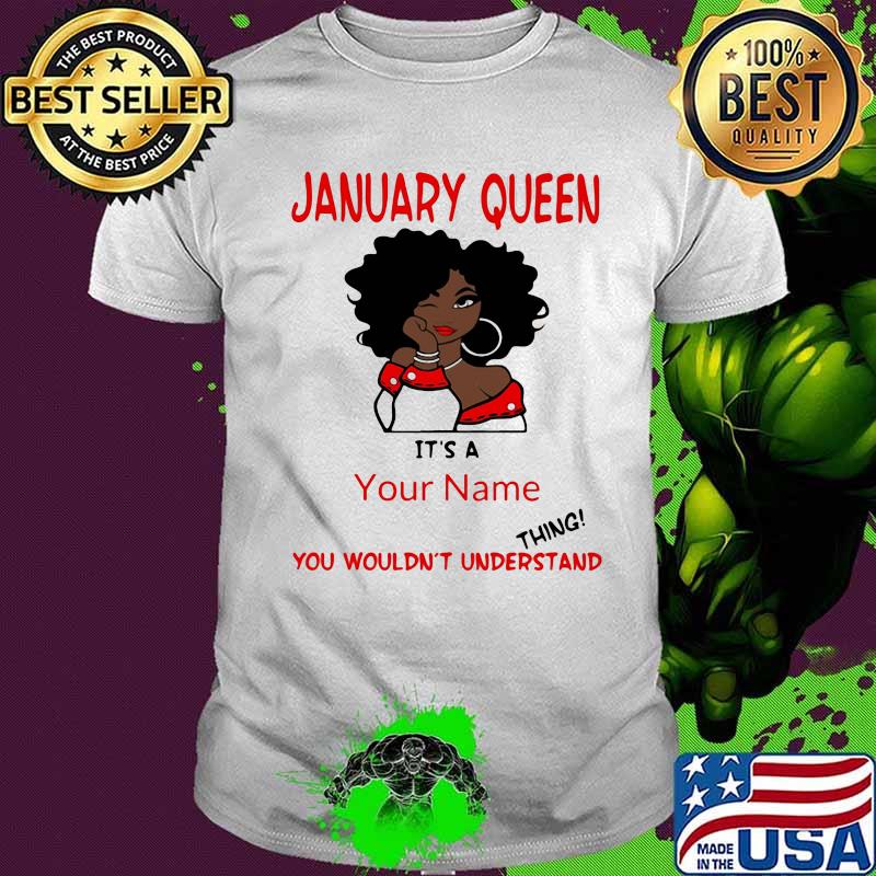 January Queen It's A Your Nam You Wouldn't Understand Things Cute Girl Shirt