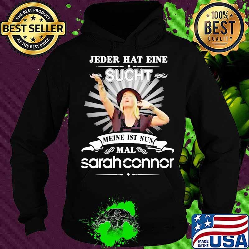 Jeder Hat Eine Sucht Meine Ist Nun Mal Sarah Connor Shirt Hoodie Jeder Hat Eine Sucht Meine Ist Nun Mal Sarah Connor Shirt Hoodie