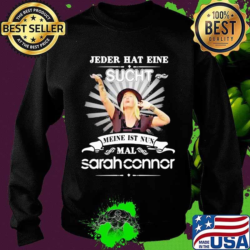 Jeder Hat Eine Sucht Meine Ist Nun Mal Sarah Connor Shirt Sweater Jeder Hat Eine Sucht Meine Ist Nun Mal Sarah Connor Shirt Sweater