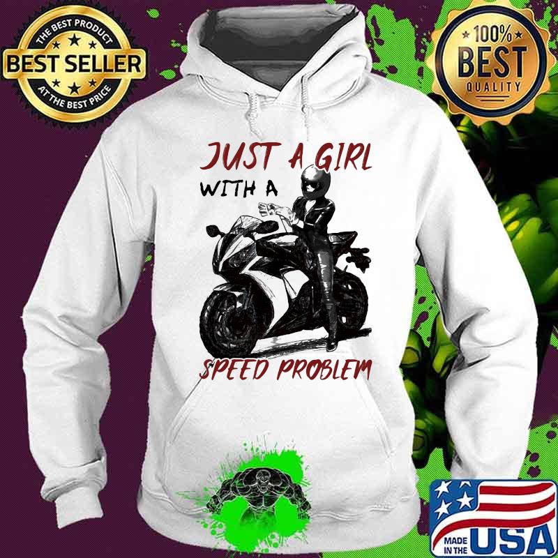 Just A Girl With A Speed Problem Sportbike Shirt Hoodie Just A Girl With A Speed Problem Sportbike Shirt Hoodie