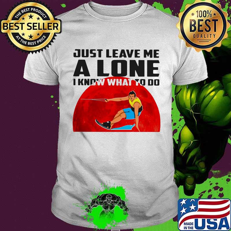Just Leave Me A Lone I Know What To Do Surfing The Moon Shirt