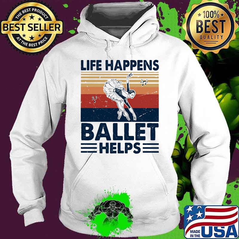 Life Happens Ballet Helps Ladies Dacing Vintage Shirt Hoodie Life Happens Ballet Helps Ladies Dacing Vintage Shirt Hoodie
