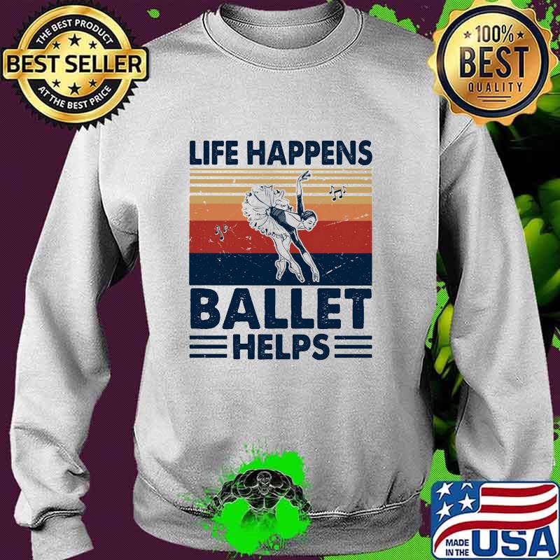 Life Happens Ballet Helps Ladies Dacing Vintage Shirt Sweater Life Happens Ballet Helps Ladies Dacing Vintage Shirt Sweater
