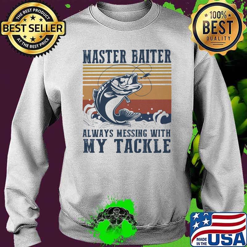 Master Baiter Always Messing With My Tackle Fishing Vintage Shirt Sweater Master Baiter Always Messing With My Tackle Fishing Vintage Shirt Sweater