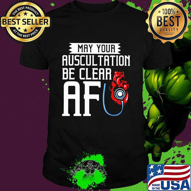 May Your Auscultation Be Clear Cardiologist Shirt