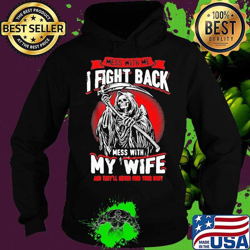 Mess With Me I Fight Back Mess With My Wife Death Shirt Hoodie Mess With Me I Fight Back Mess With My Wife Death Shirt Hoodie