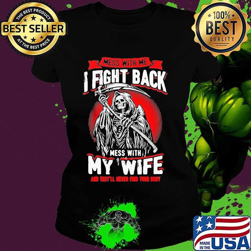 Mess With Me I Fight Back Mess With My Wife Death Shirt Ladies tee Mess With Me I Fight Back Mess With My Wife Death Shirt Ladies tee