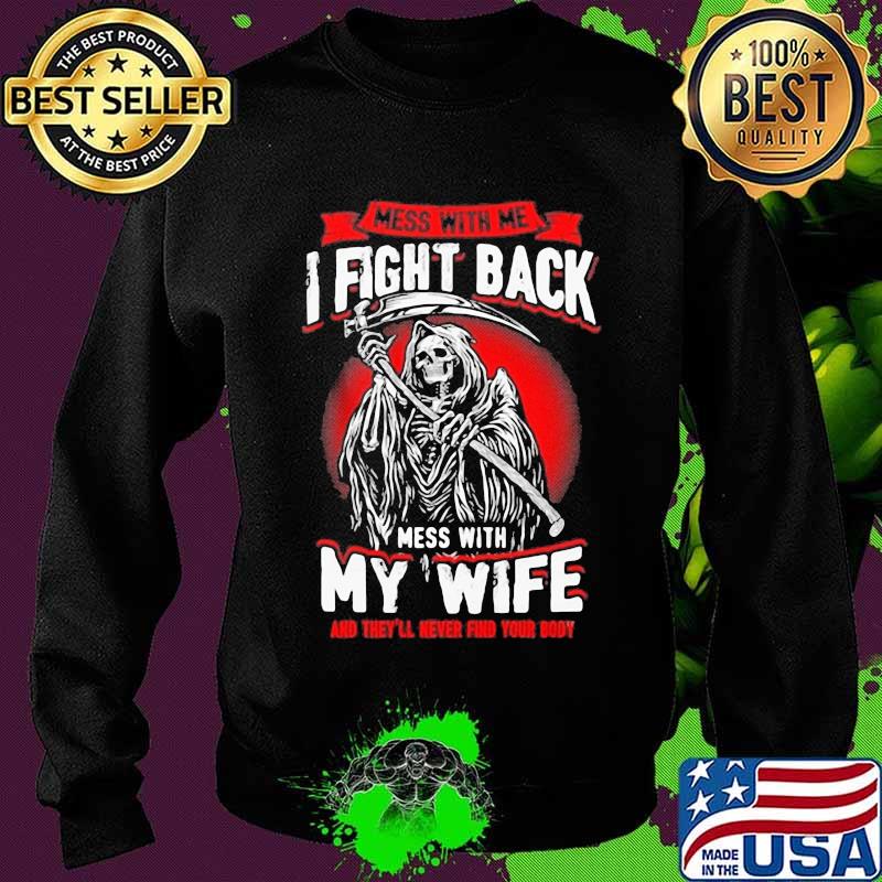 Mess With Me I Fight Back Mess With My Wife Death Shirt Sweater Mess With Me I Fight Back Mess With My Wife Death Shirt Sweater