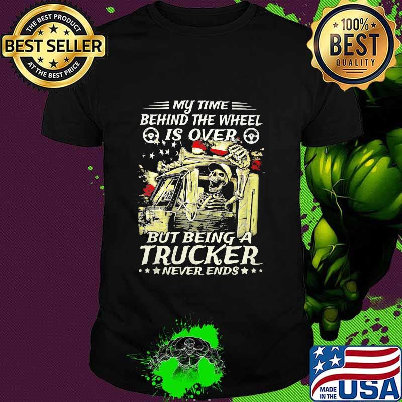 My Time Behind The Wheel Is Over But Being A Trucker Never Ends Skull American Flag Shirt