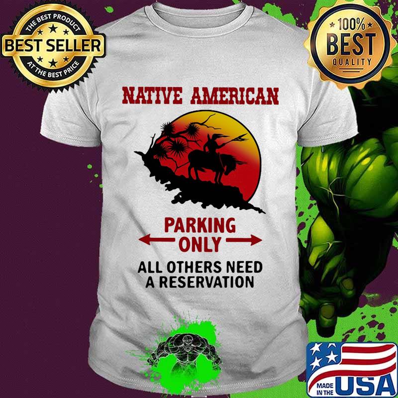 Native American Parking Only All Others Need A Reservation Sunset Shirt