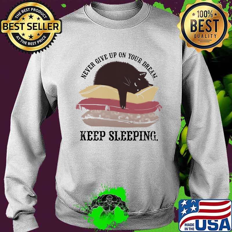 Never Give Up On Your Dream Keep Sleeping Cats Lying On Pillow Shirt Sweater Never Give Up On Your Dream Keep Sleeping Cats Lying On Pillow Shirt Sweater