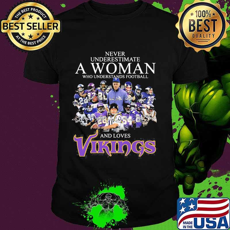 Never Underestimate A Woman Who Understands Football And Loves Vikings Signature Team Shirt