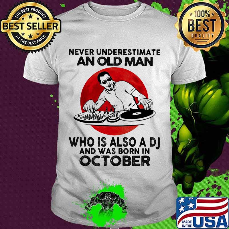 Never Underestimate An Old Man Who Is Also A Dj And Was Born In October Moon Blood Shirt